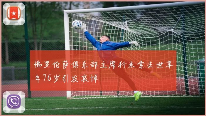 佛罗伦萨俱乐部主席科米索去世享年76岁引发哀悼