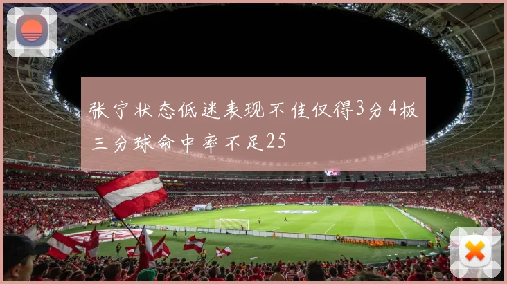 张宁状态低迷表现不佳仅得3分4板三分球命中率不足25